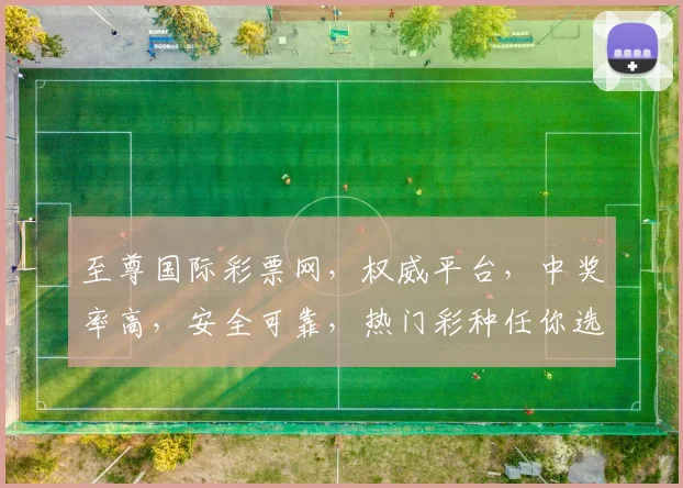 至尊国际彩票网，权威平台，中奖率高，安全可靠，热门彩种任你选，赶快加入吧