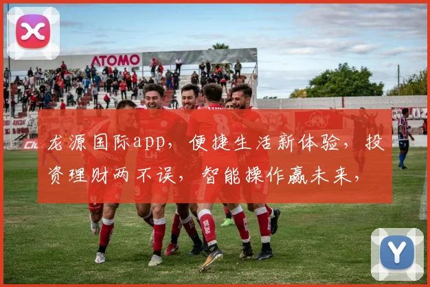 龙源国际app，便捷生活新体验，投资理财两不误，智能操作赢未来，下载即享优惠